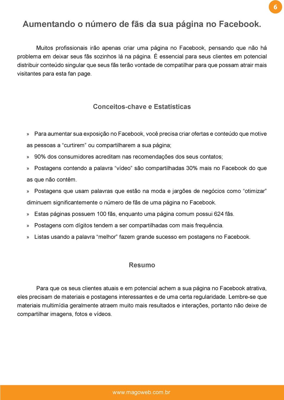 Para aumentar sua exposição no Facebook, você precisa criar ofertas e conteúdo que motive as pessoas a curtirem ou compartilharem a sua página; 90% dos consumidores acreditam nas recomendações dos