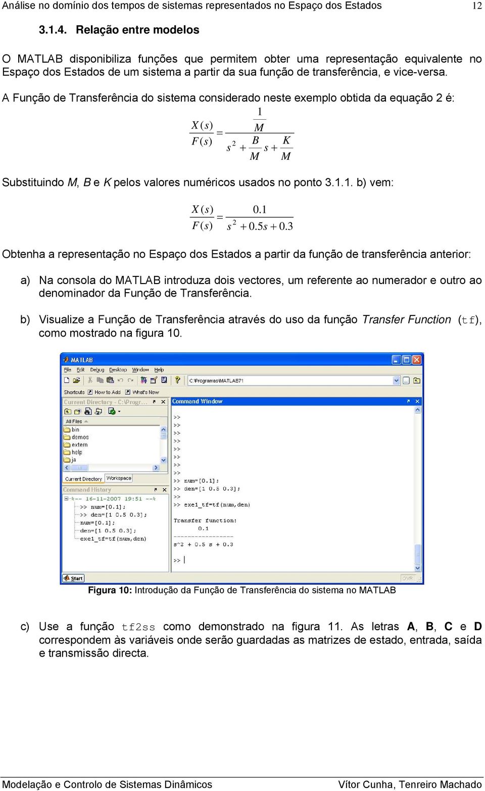 .. b) vem: X ( s) = F( s) s 2 0. + 0.5s + 0.