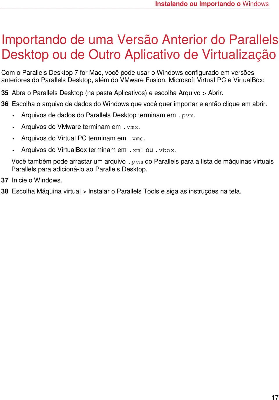 36 Escolha o arquivo de dados do Windows que você quer importar e então clique em abrir. Arquivos de dados do Parallels Desktop terminam em.pvm. Arquivos do VMware terminam em.vmx.