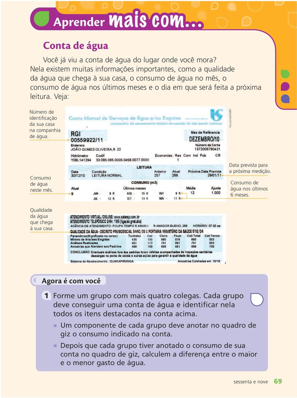 Veja: Número de identificação da sua casa na companhia de água. Fac-símile/id/br Consumo de água neste mês. Data prevista para a próxima medição. Consumo de água nos últimos 6 meses.