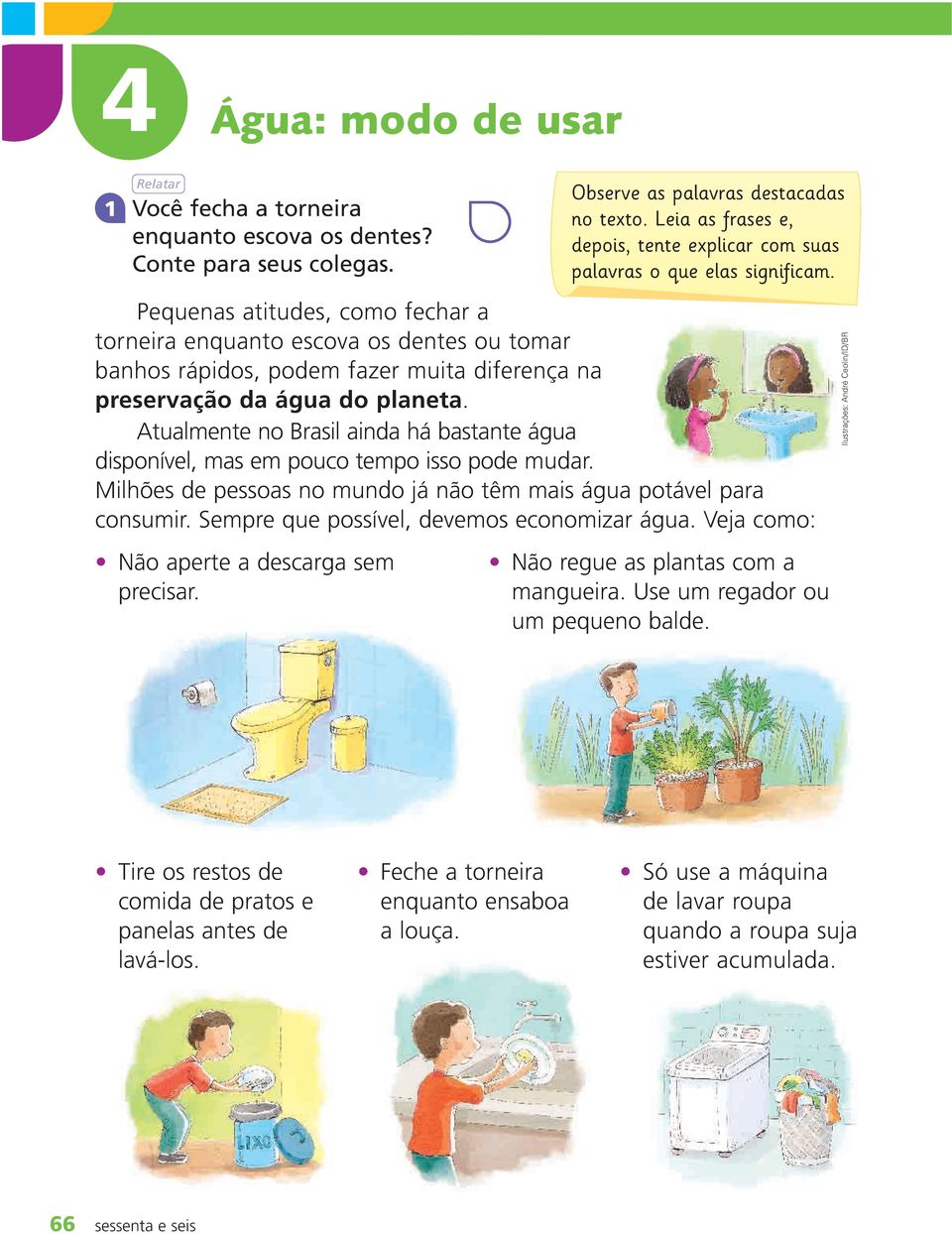 Pequenas atitudes, como fechar a torneira enquanto escova os dentes ou tomar banhos rápidos, podem fazer muita diferença na preservação da água do planeta.