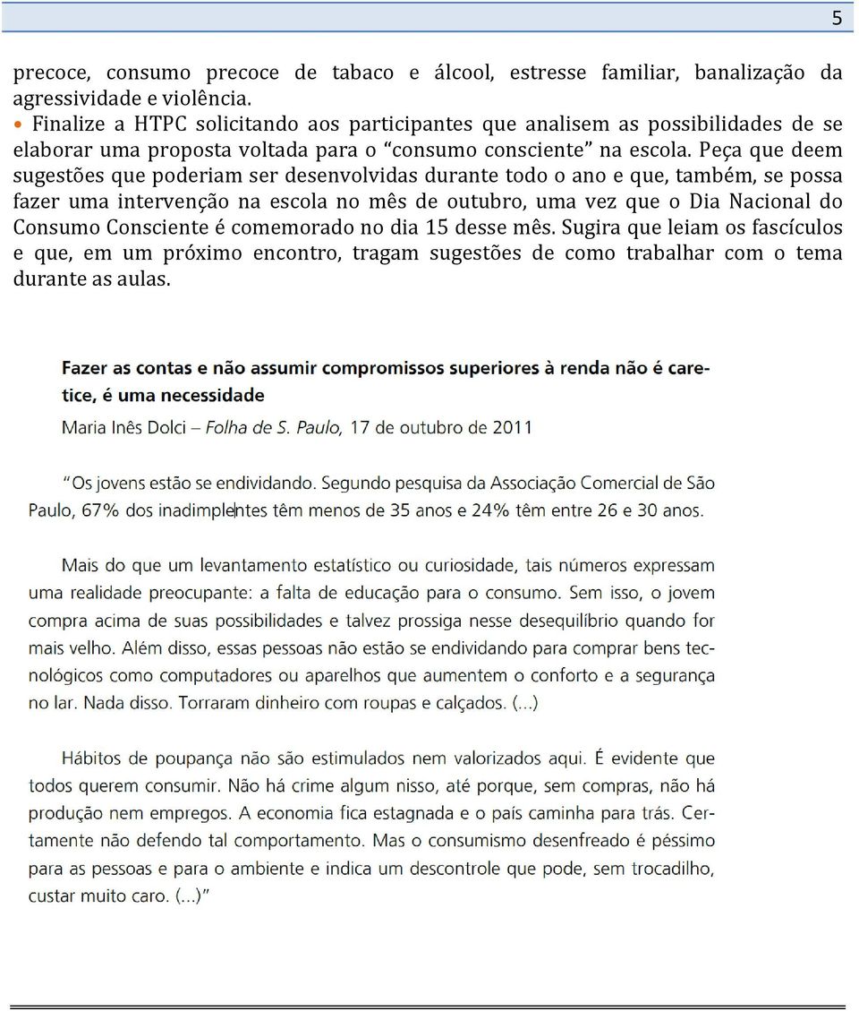 Peça que deem sugestões que poderiam ser desenvolvidas durante todo o ano e que, também, se possa fazer uma intervenção na escola no mês de outubro, uma