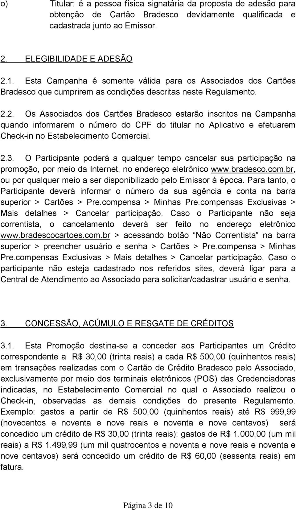 2. Os Associados dos Cartões Bradesco estarão inscritos na Campanha quando informarem o número do CPF do titular no Aplicativo e efetuarem Check-in no Estabelecimento Comercial. 2.3.