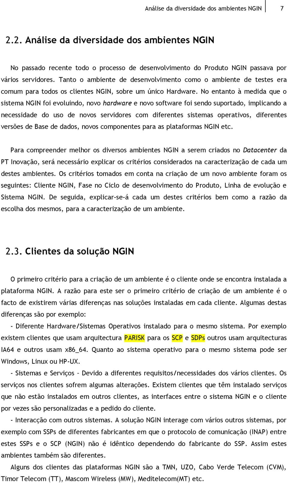 No entanto à medida que o sistema NGIN foi evoluindo, novo hardware e novo software foi sendo suportado, implicando a necessidade do uso de novos servidores com diferentes sistemas operativos,