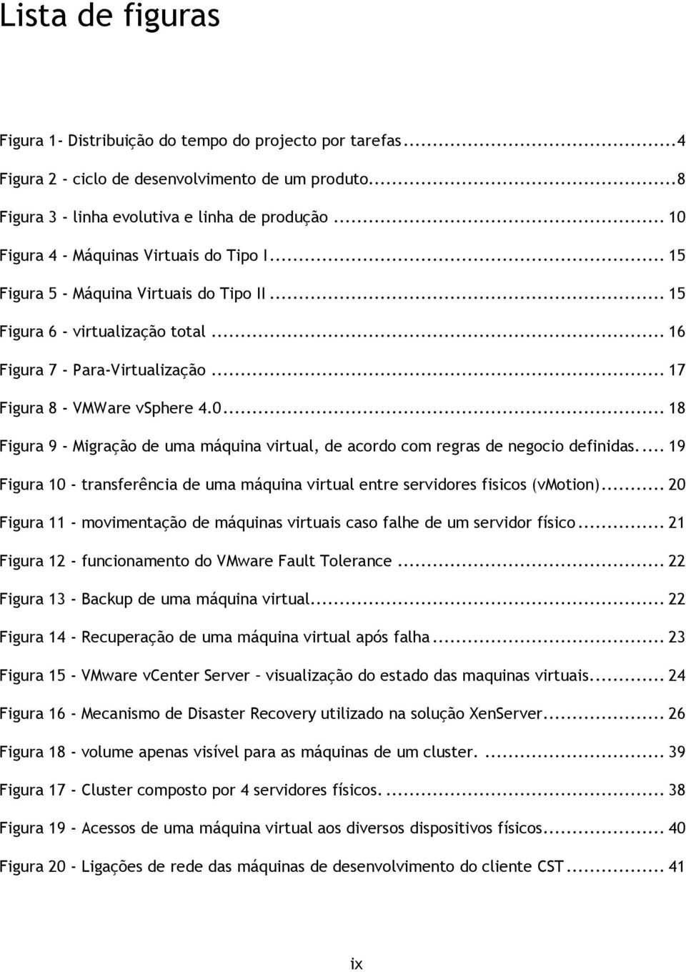 ... 19 Figura 10 - transferência de uma máquina virtual entre servidores fisicos (vmotion)... 20 Figura 11 - movimentação de máquinas virtuais caso falhe de um servidor físico.