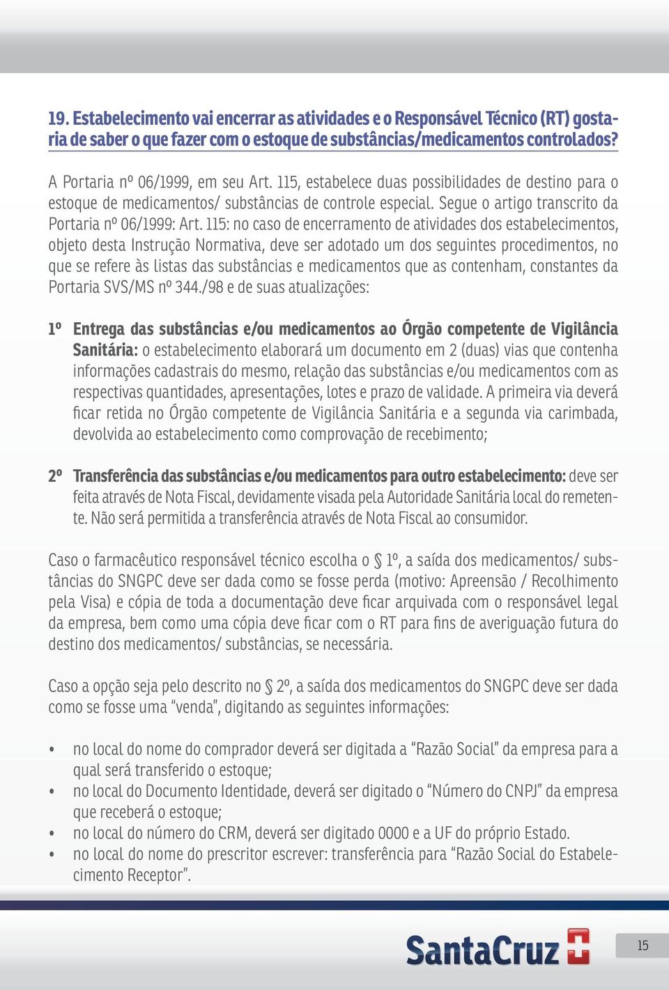 115: no caso de encerramento de atividades dos estabelecimentos, objeto desta Instrução Normativa, deve ser adotado um dos seguintes procedimentos, no que se refere às listas das substâncias e