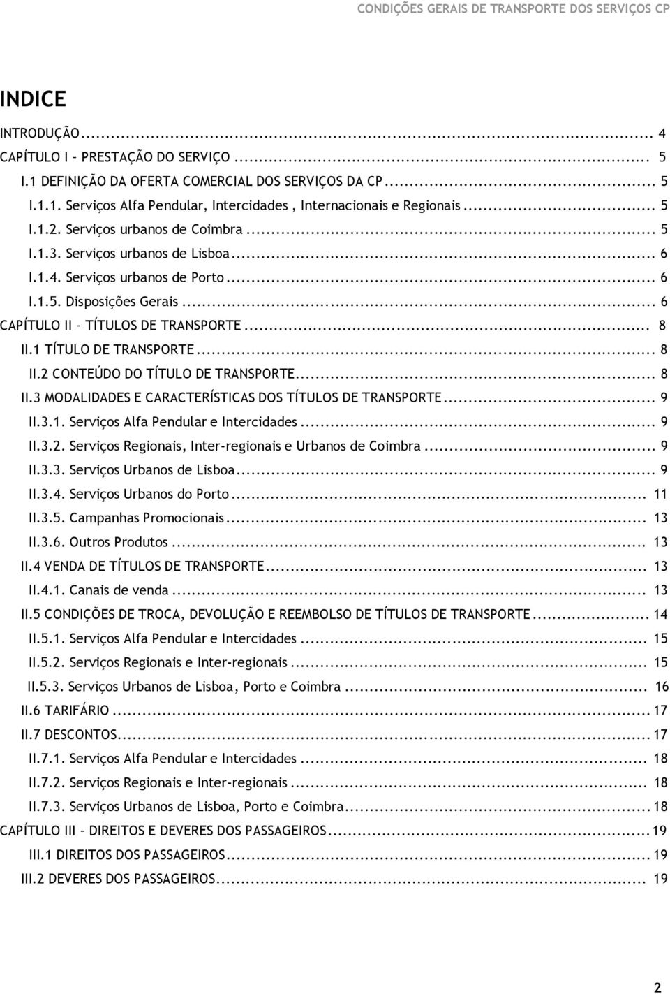 1 TÍTULO DE TRANSPORTE... 8 II.2 CONTEÚDO DO TÍTULO DE TRANSPORTE... 8 II.3 MODALIDADES E CARACTERÍSTICAS DOS TÍTULOS DE TRANSPORTE... 9 II.3.1. Serviços Alfa Pendular e Intercidades... 9 II.3.2. Serviços Regionais, Inter-regionais e Urbanos de Coimbra.