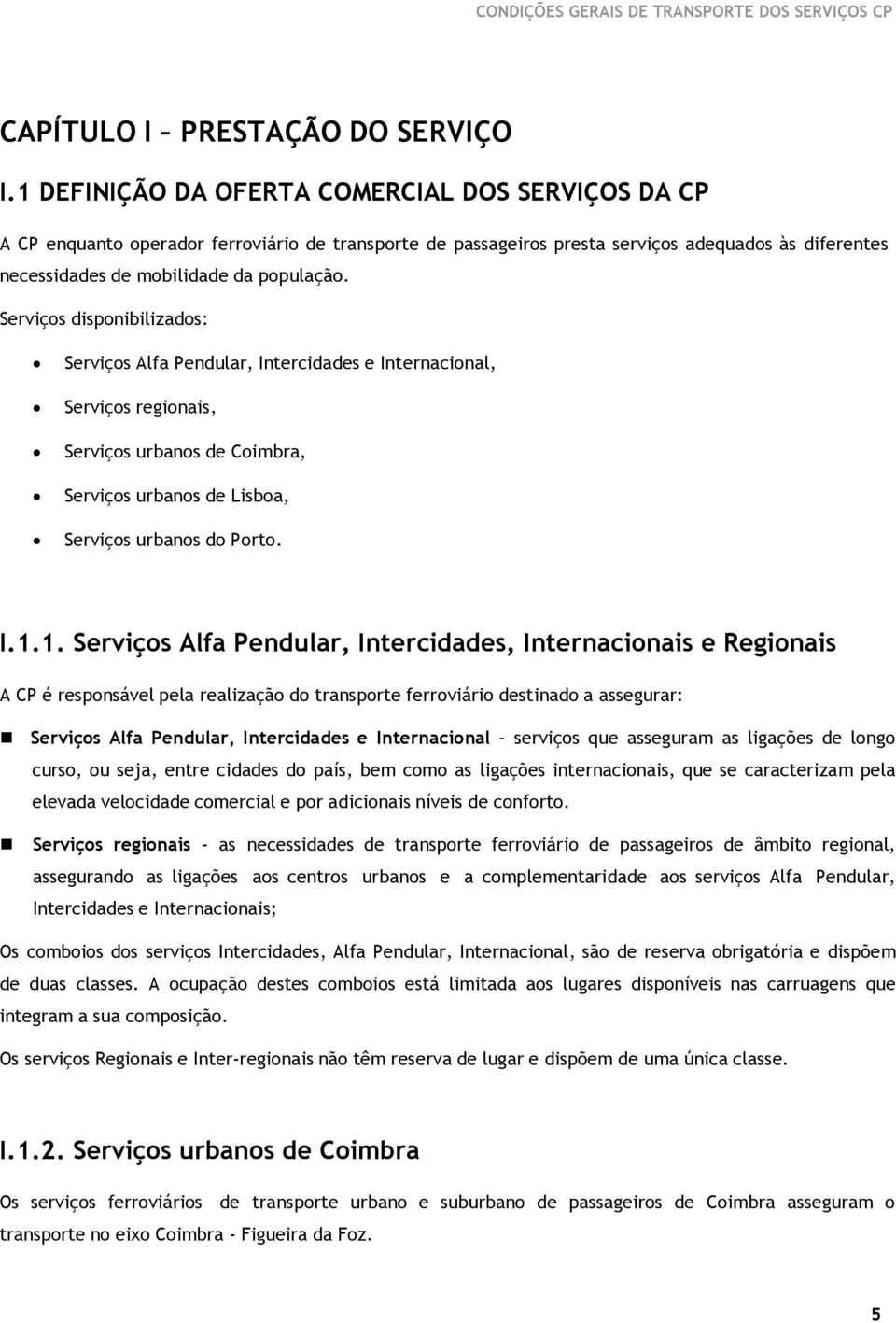 Serviços disponibilizados: Serviços Alfa Pendular, Intercidades e Internacional, Serviços regionais, Serviços urbanos de Coimbra, Serviços urbanos de Lisboa, Serviços urbanos do Porto. I.1.