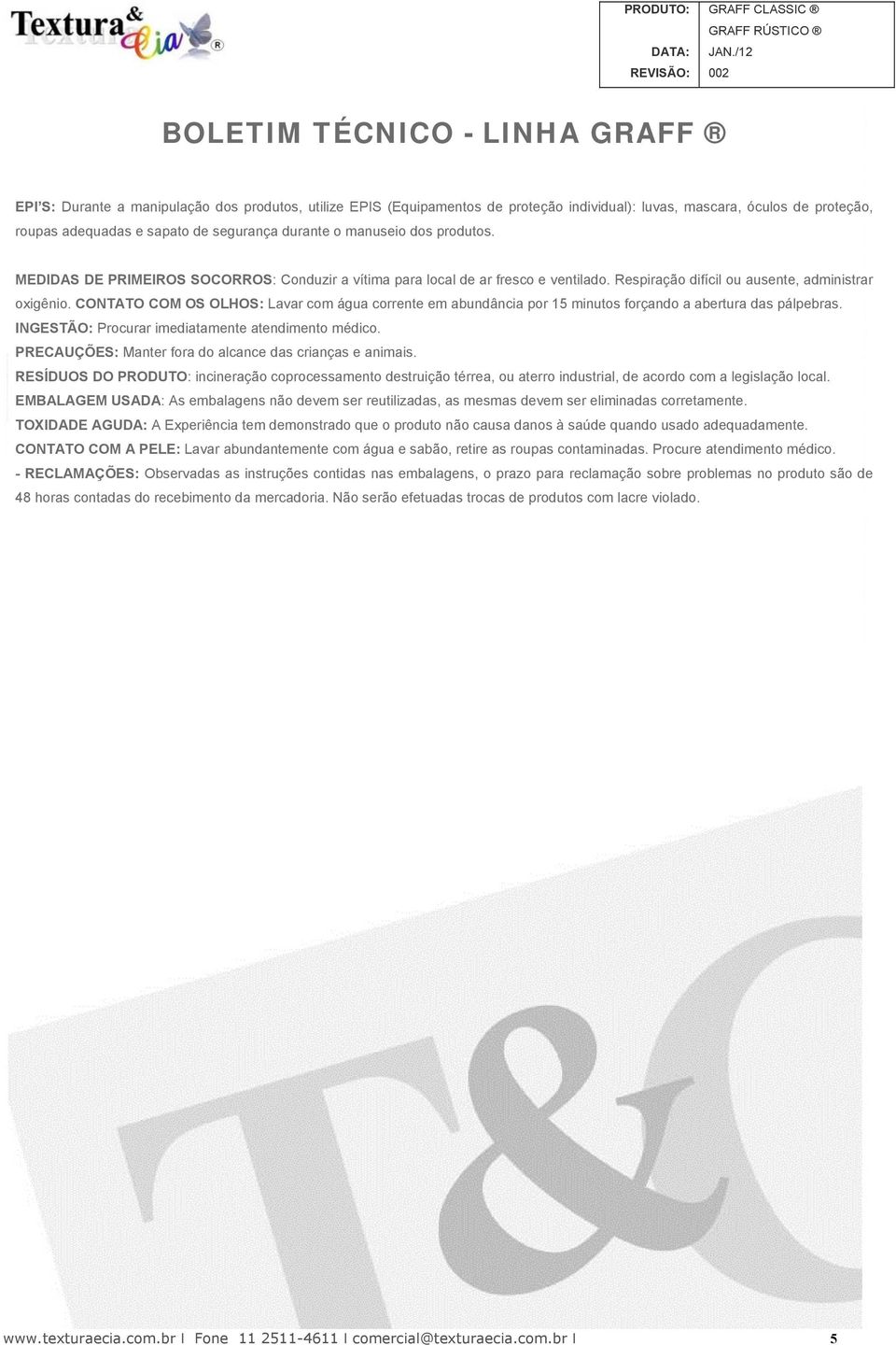 CONTATO COM OS OLHOS: Lavar com água corrente em abundância por 15 minutos forçando a abertura das pálpebras. INGESTÃO: Procurar imediatamente atendimento médico.