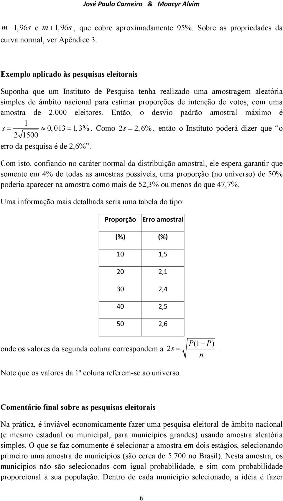 03,3% Como s,6%, etão o Istituto poderá dizer que o 500 erro da pesquisa é de,6% Com isto, cofiado o caráter ormal da distribuição amostral, ele espera garatir que somete em 4% de todas as amostras