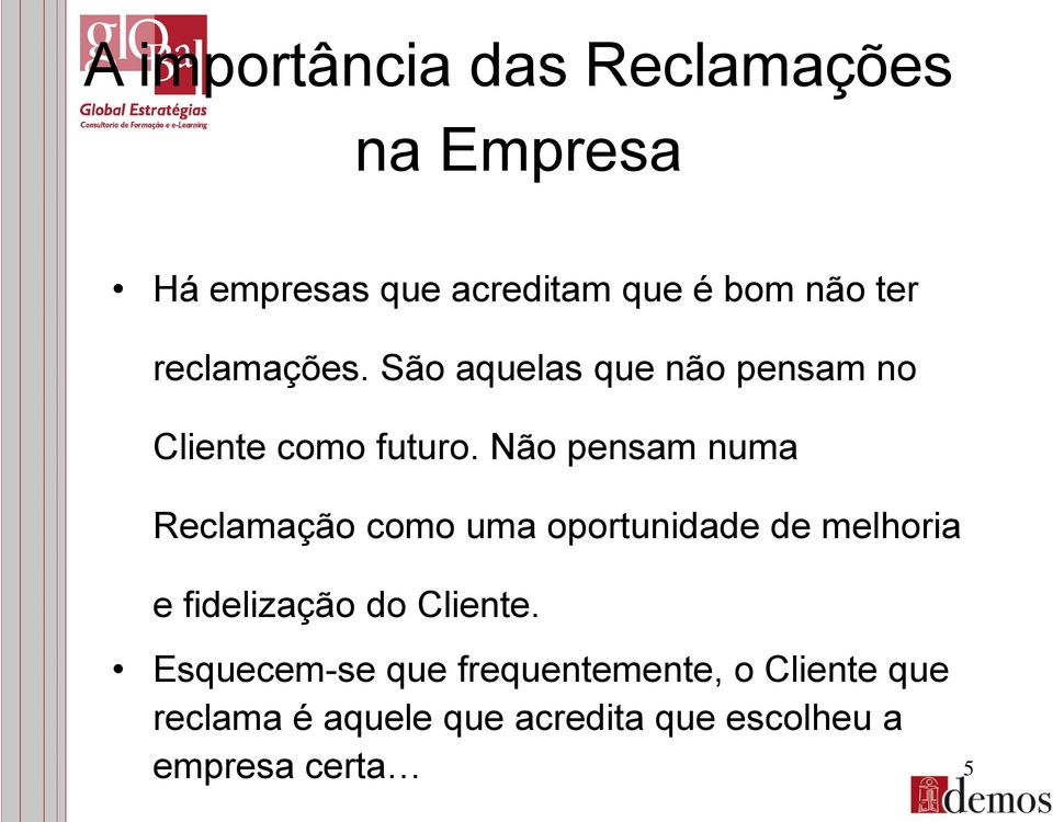 Não pensam numa Reclamação como uma oportunidade de melhoria e fidelização do Cliente.