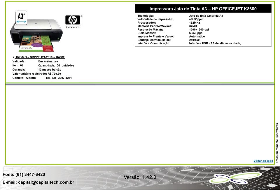250 pgs Impressão Frente e Verso: Automático Bandeja entrada /saída: 250/150 Interface Comunicação: Interface USB v2.