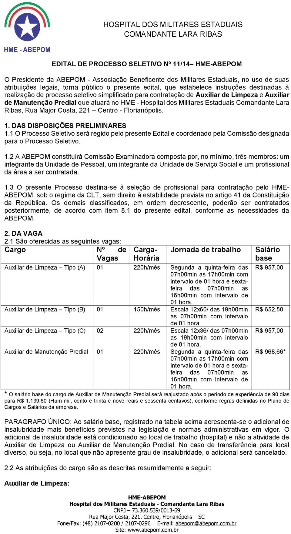 Comandante Lara Ribas, Rua Major Costa, 221 Centro - Florianópolis. 1. DAS DISPOSIÇÕES PRELIMINARES 1.