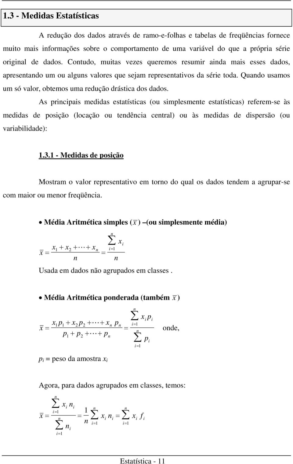 As pricipais medidas estatísticas (ou simplesmete estatísticas) referem-se às medidas de posição (locação ou tedêcia cetral) ou às medidas de dispersão (ou variabilidade):.3.