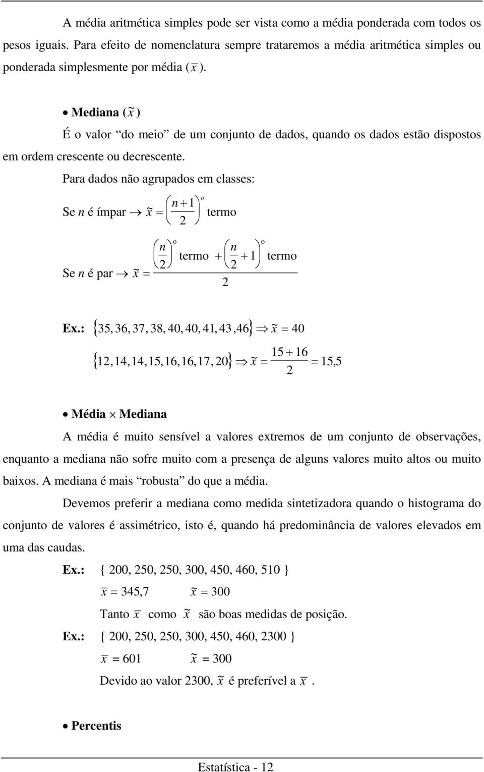 Mediaa ( ~ x ) É o valor do meio de um cojuto de dados, quado os dados estão dispostos em ordem crescete ou decrescete.