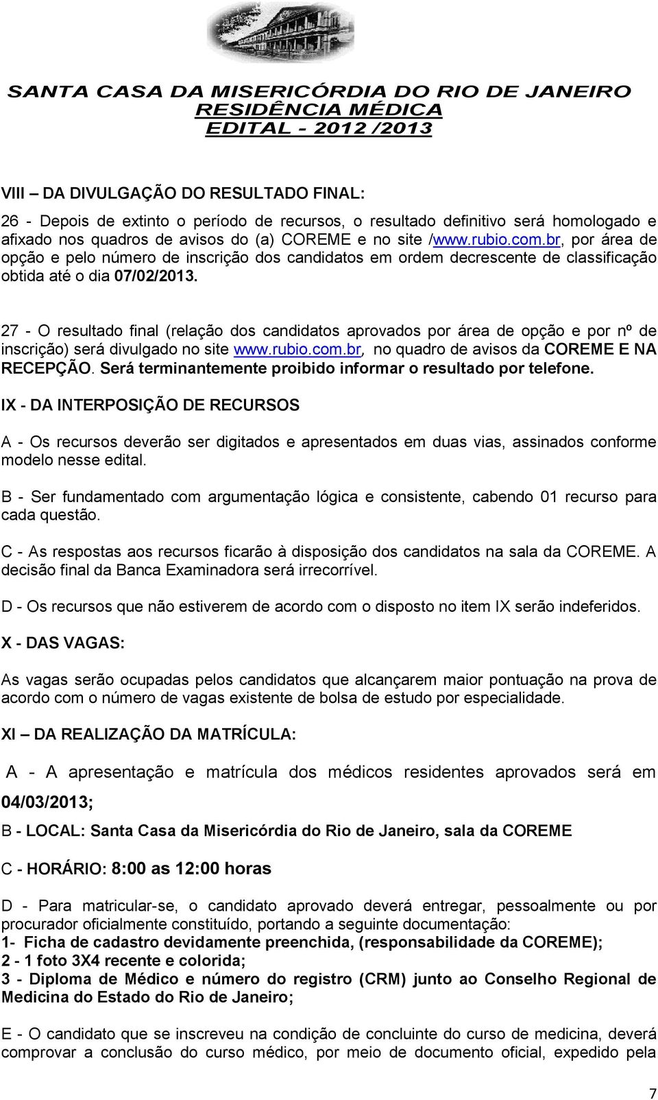 27 - O resultado final (relação dos candidatos aprovados por área de opção e por nº de inscrição) será divulgado no site www.rubio.com.br, no quadro de avisos da COREME E NA RECEPÇÃO.