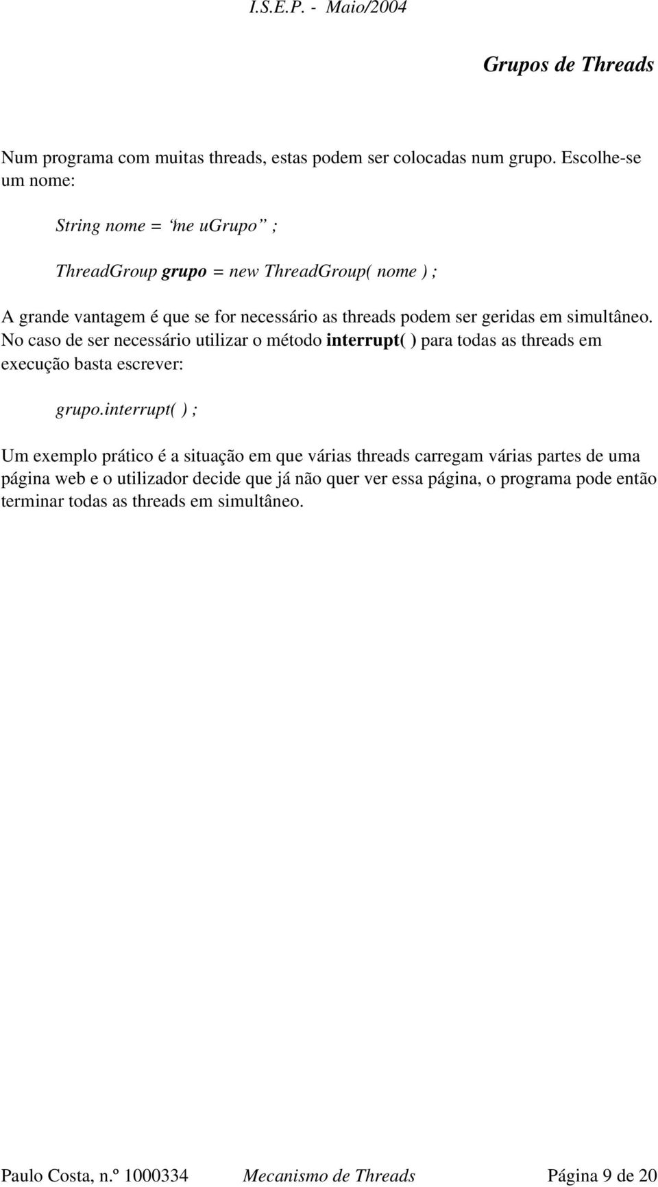 simultâneo. No caso de ser necessário utilizar o método interrupt( ) para todas as threads em execução basta escrever: grupo.