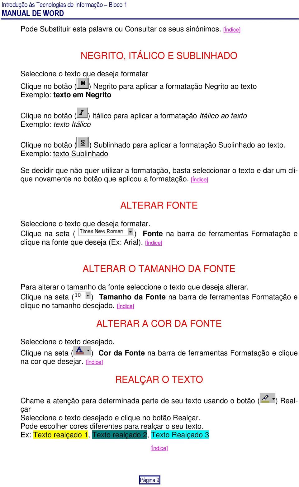 aplicar a formatação Itálico ao texto Exemplo: texto Itálico Clique no botão ( ) Sublinhado para aplicar a formatação Sublinhado ao texto.