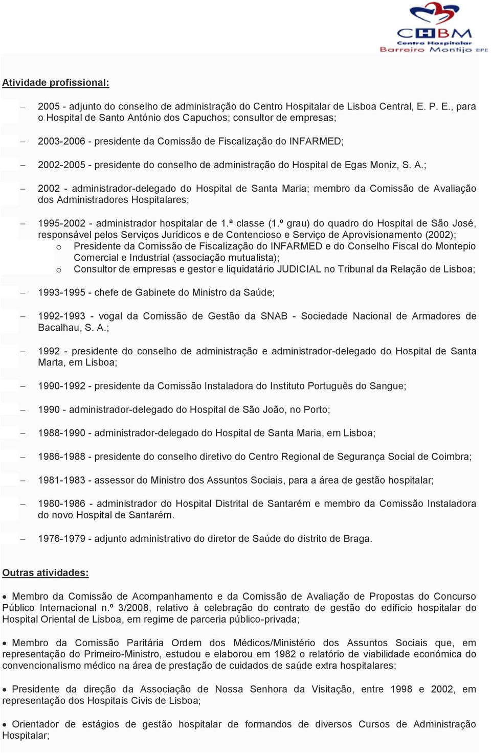 Hospital de Egas Moniz, S. A.; 2002 - administrador-delegado do Hospital de Santa Maria; membro da Comissão de Avaliação dos Administradores Hospitalares; 1995-2002 - administrador hospitalar de 1.