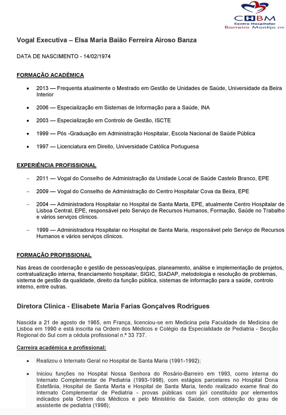 Pública 1997 Licenciatura em Direito, Universidade Católica Portuguesa EXPERIÊNCIA PROFISSIONAL 2011 Vogal do Conselho de Administração da Unidade Local de Saúde Castelo Branco, EPE 2009 Vogal do