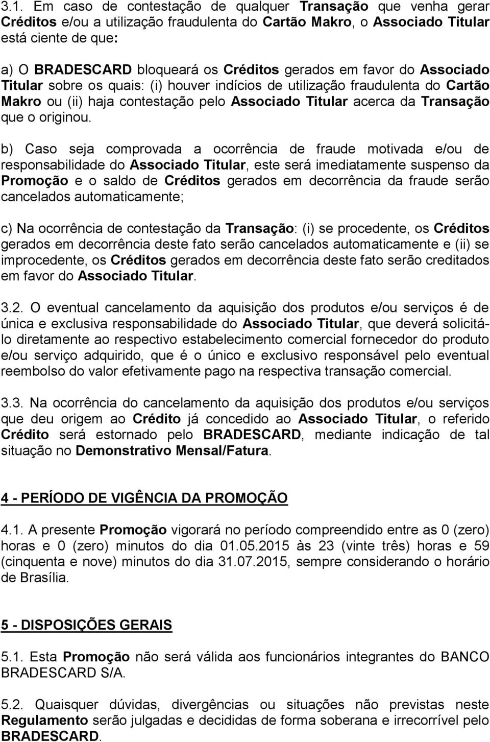 b) Caso seja comprovada a ocorrência de fraude motivada e/ou de responsabilidade do Associado Titular, este será imediatamente suspenso da Promoção e o saldo de Créditos gerados em decorrência da