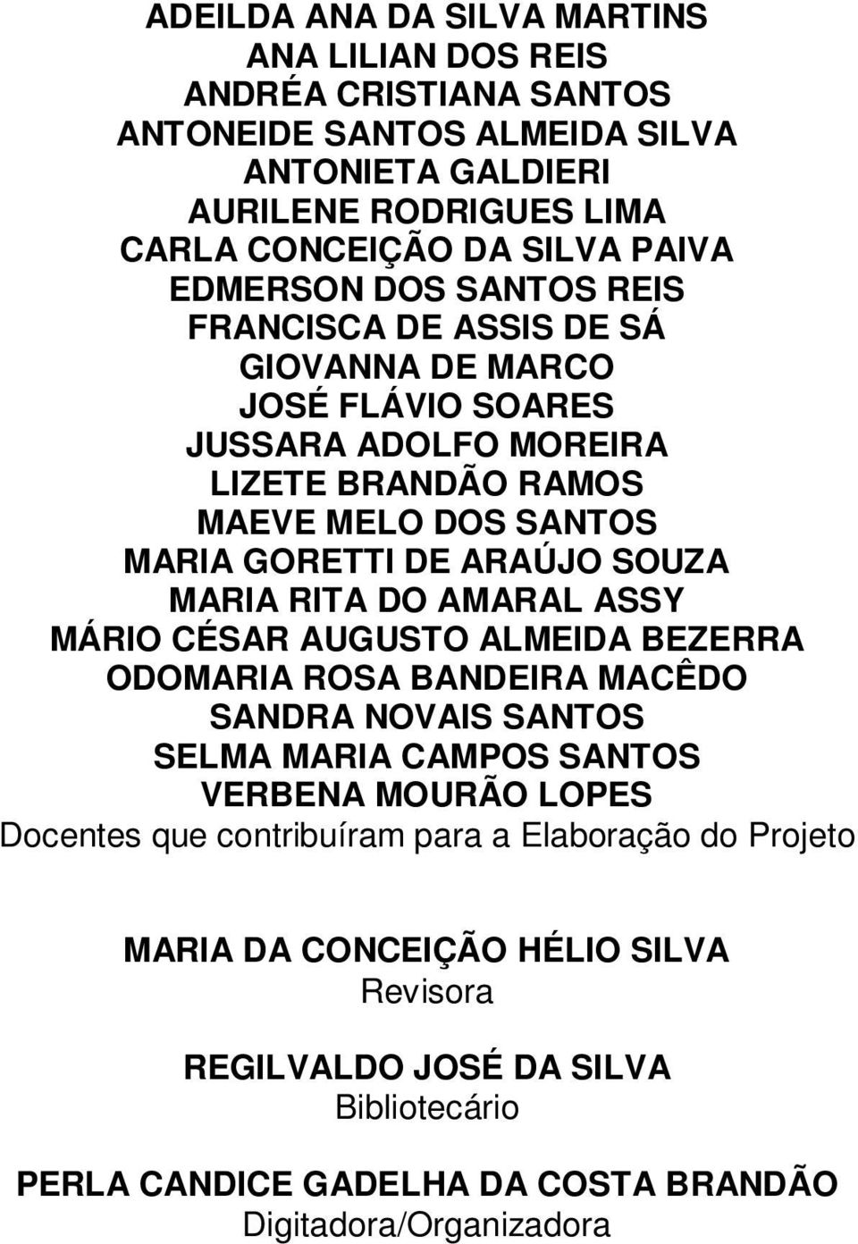 SOUZA MARIA RITA DO AMARAL ASSY MÁRIO CÉSAR AUGUSTO ALMEIDA BEZERRA ODOMARIA ROSA BANDEIRA MACÊDO SANDRA NOVAIS SANTOS SELMA MARIA CAMPOS SANTOS VERBENA MOURÃO LOPES Docentes que