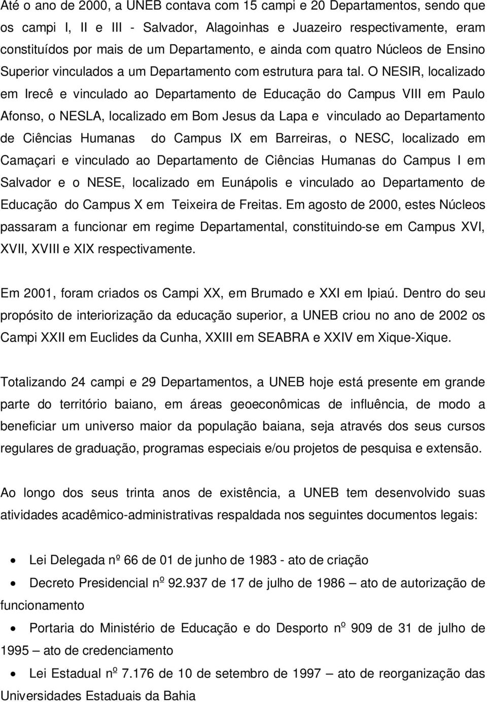 O NESIR, localizado em Irecê e vinculado ao Departamento de Educação do Campus VIII em Paulo Afonso, o NESLA, localizado em Bom Jesus da Lapa e vinculado ao Departamento de Ciências Humanas do Campus