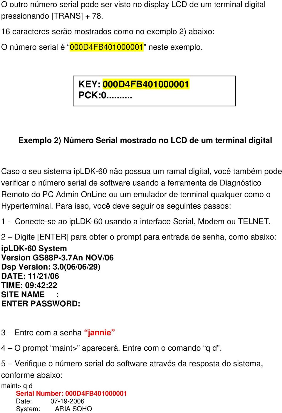 .. Exemplo 2) Número Serial mostrado no LCD de um terminal digital Caso o seu sistema ipldk-60 não possua um ramal digital, você também pode verificar o número serial de software usando a ferramenta