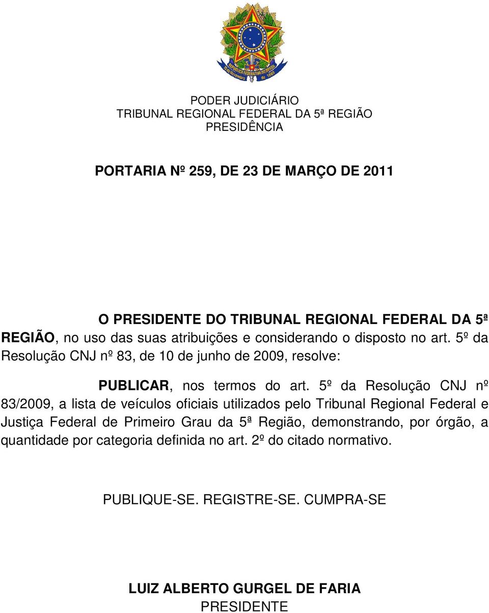 5º da Resolução CNJ nº 8/009, a lista de veículos oficiais utilizados pelo Tribunal Regional Federal e Justiça Federal de Primeiro Grau da