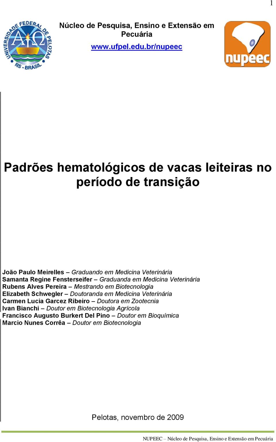 Fensterseifer Graduanda em Medicina Veterinária Rubens Alves Pereira Mestrando em Biotecnologia Elizabeth Schwegler Doutoranda em Medicina