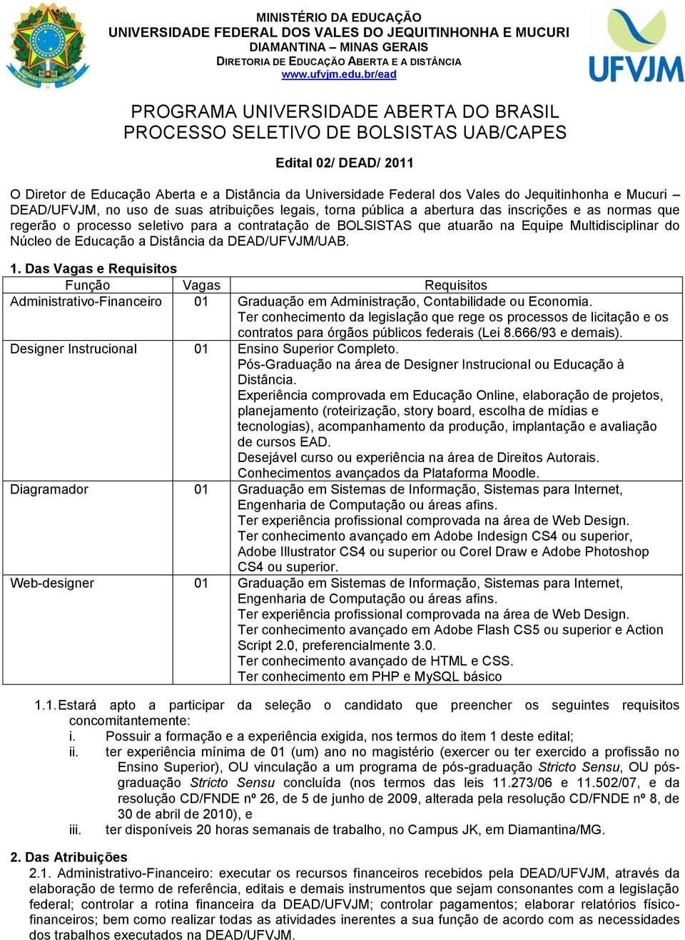 Jequitinhonha e Mucuri DEAD/UFVJM, no uso de suas atribuições legais, torna pública a abertura das inscrições e as normas que regerão o processo seletivo para a contratação de BOLSISTAS que atuarão