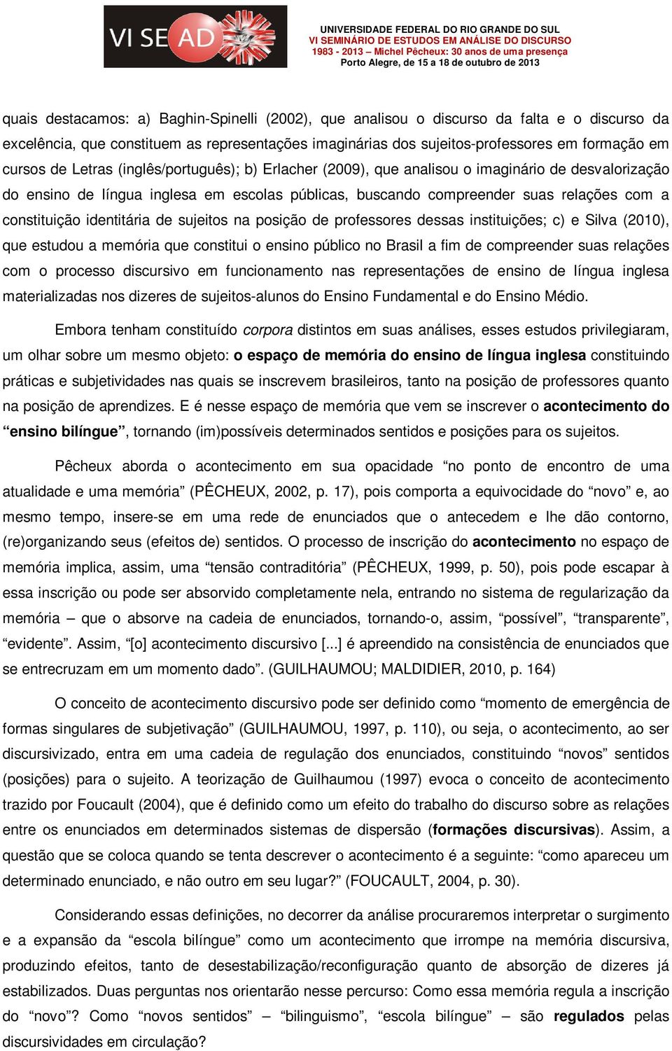 identitária de sujeitos na posição de professores dessas instituições; c) e Silva (2010), que estudou a memória que constitui o ensino público no Brasil a fim de compreender suas relações com o