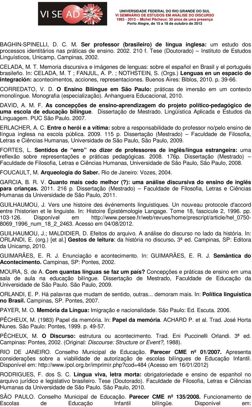 T ; FANJUL, A. P. ; NOTHSTEIN, S. (Orgs.) Lenguas en un espacio de integración: acontecimentos, acciones, representaciones. Buenos Aires: Biblos, 2010. p. 39-66. CORREDATO, V. D.