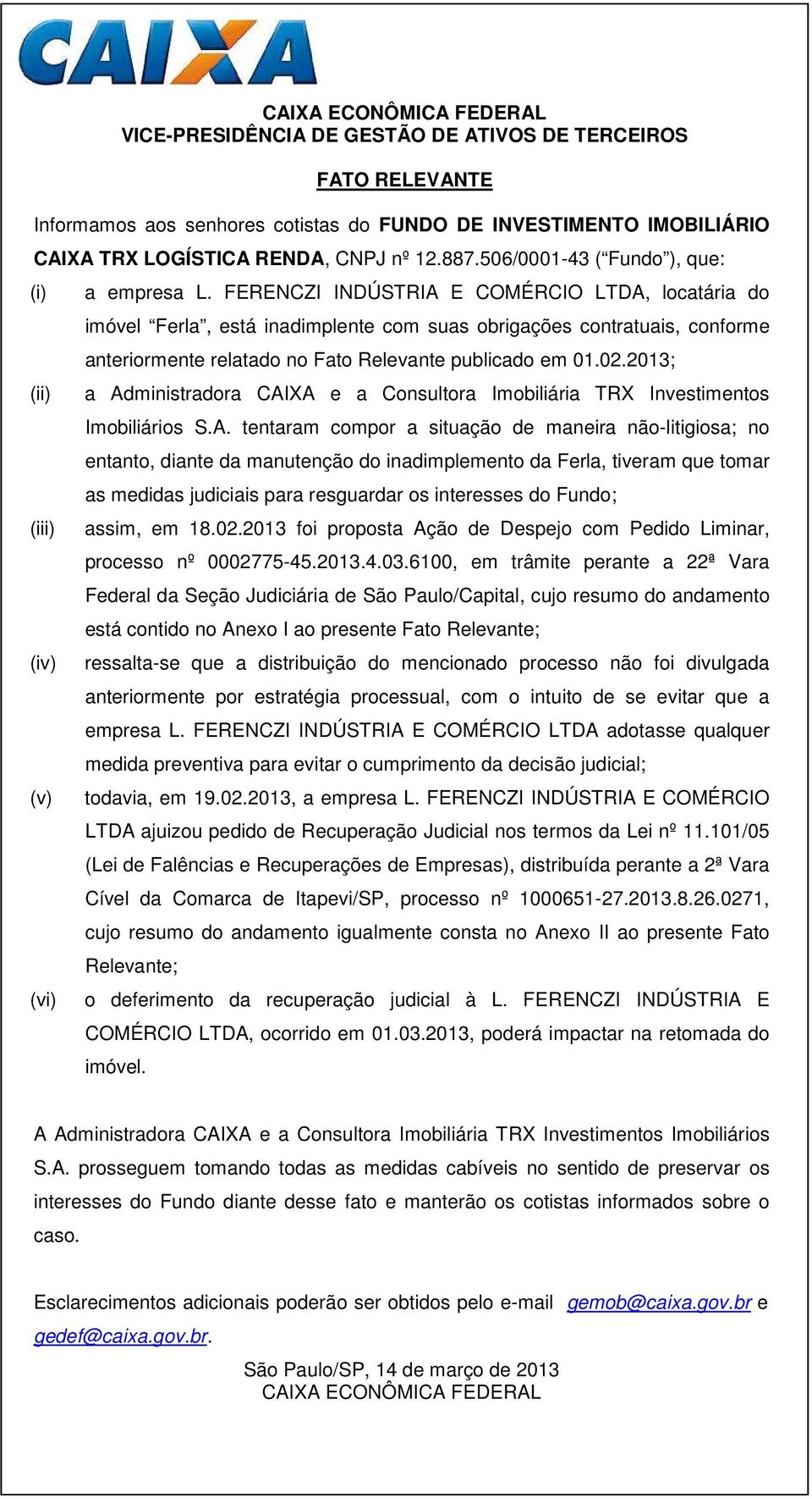FERENCZI INDÚSTRIA E COMÉRCIO LTDA, locatária do imóvel Ferla, está inadimplente com suas obrigações contratuais, conforme anteriormente relatado no Fato Relevante publicado em 01.02.