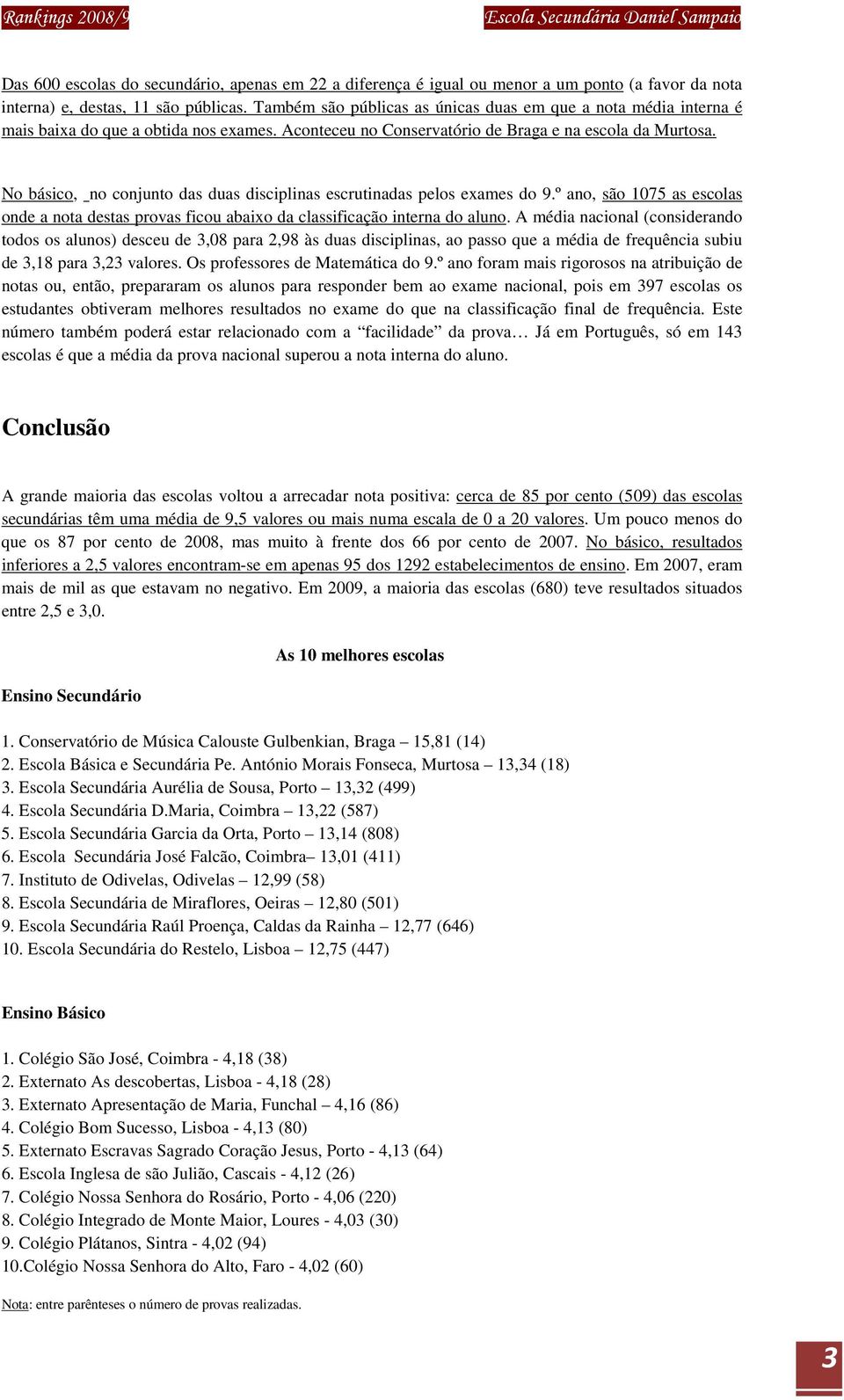 No básico, no conjunto das duas disciplinas escrutinadas pelos exames do 9.º ano, são 1075 as escolas onde a nota destas provas ficou abaixo da classificação interna do aluno.