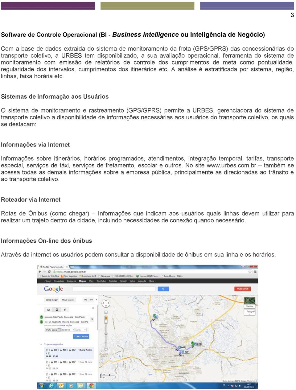 regularidade dos intervalos, cumprimentos dos itinerários etc. A análise é estratificada por sistema, região, linhas, faixa horária etc.