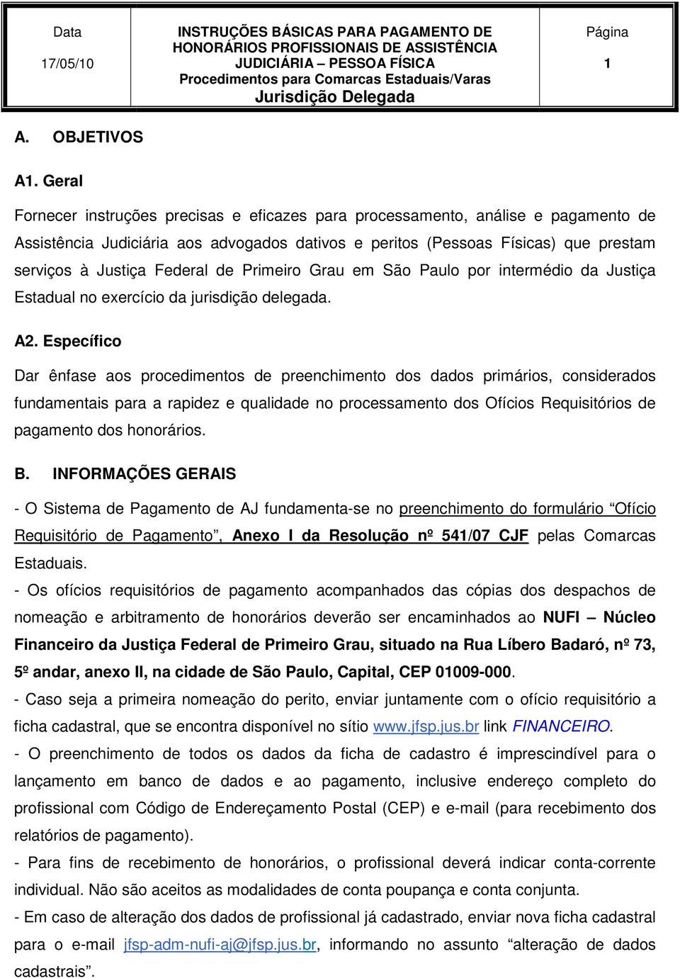 Federal de Primeiro Grau em São Paulo por intermédio da Justiça Estadual no exercício da jurisdição delegada. A2.