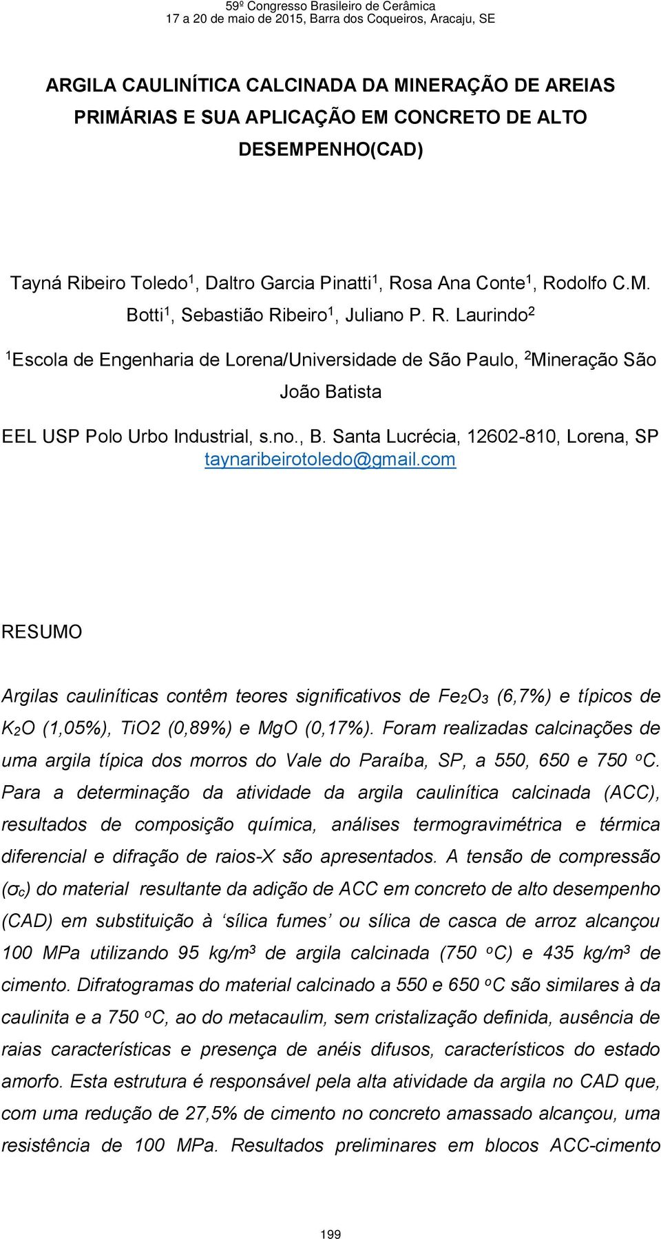 Santa Lucrécia, 12602-810, Lorena, SP taynaribeirotoledo@gmail.com RESUMO Argilas cauliníticas contêm teores significativos de Fe2O3 (6,7%) e típicos de K2O (1,05%), TiO2 (0,89%) e MgO (0,17%).