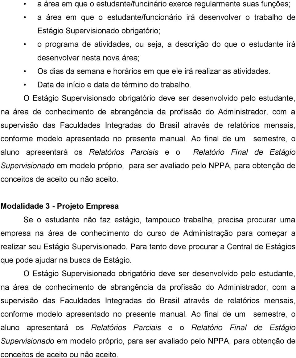 O Estágio Supervisionado obrigatório deve ser desenvolvido pelo estudante, na área de conhecimento de abrangência da profissão do Administrador, com a supervisão das Faculdades Integradas do Brasil