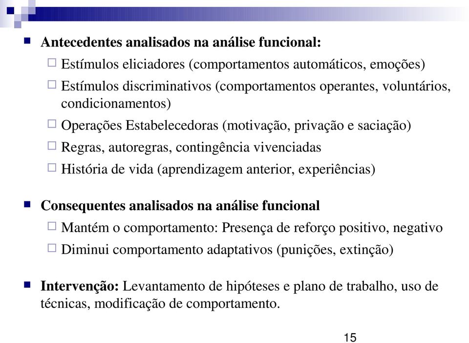 de vida (aprendizagem anterior, experiências) Consequentes analisados na análise funcional Mantém o comportamento: Presença de reforço positivo, negativo