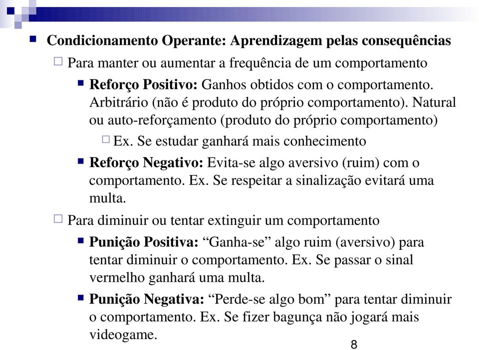 Se estudar ganhará mais conhecimento Reforço Negativo: Evita-se algo aversivo (ruim) com o comportamento. Ex. Se respeitar a sinalização evitará uma multa.