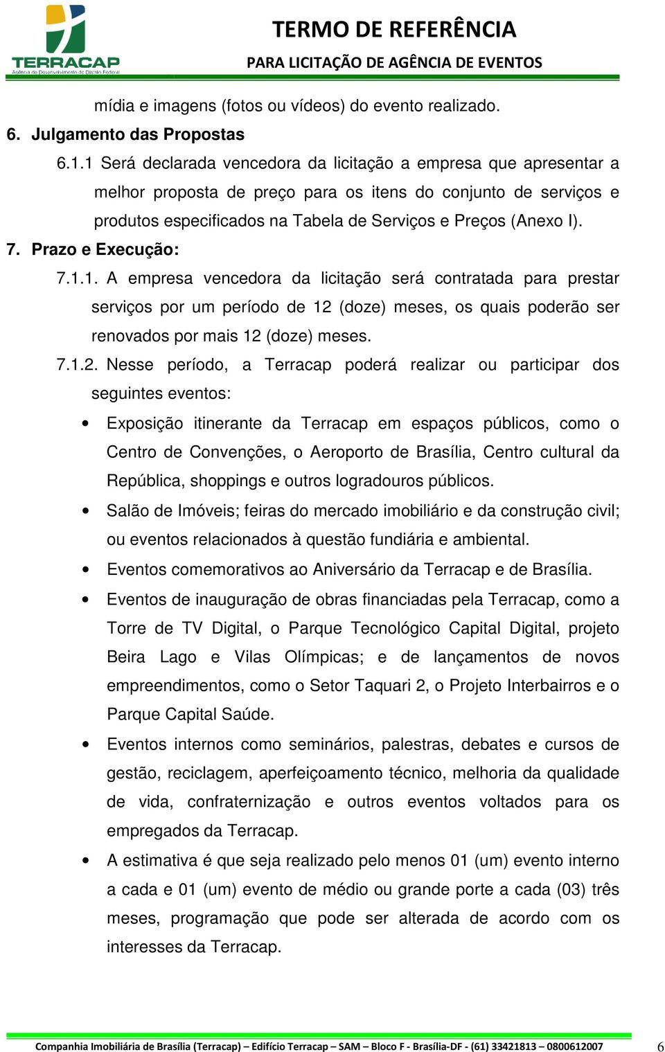 Prazo e Execução: 7.1.1. A empresa vencedora da licitação será contratada para prestar serviços por um período de 12 