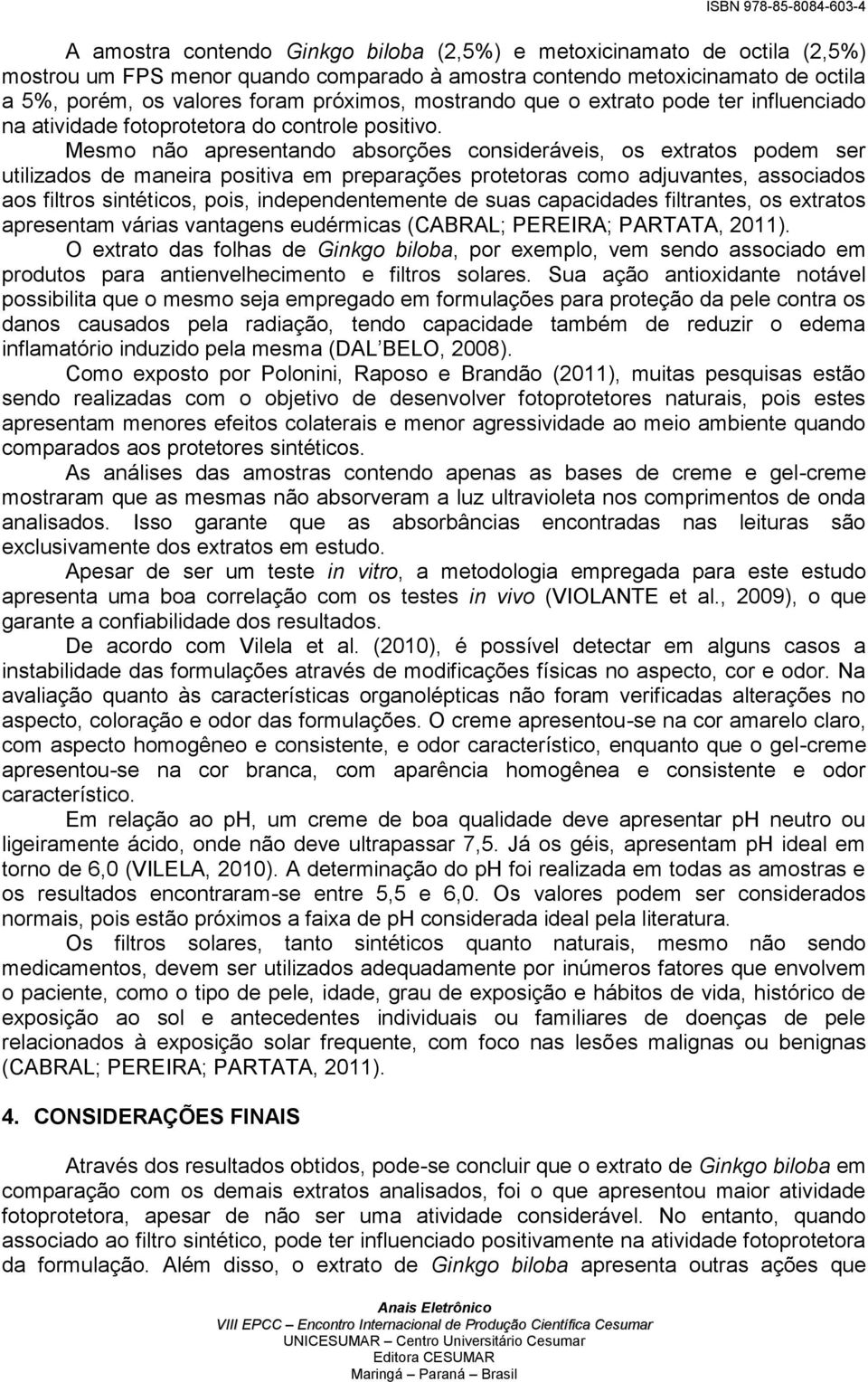 Mesmo não apresentando absorções consideráveis, os extratos podem ser utilizados de maneira positiva em preparações protetoras como adjuvantes, associados aos filtros sintéticos, pois,