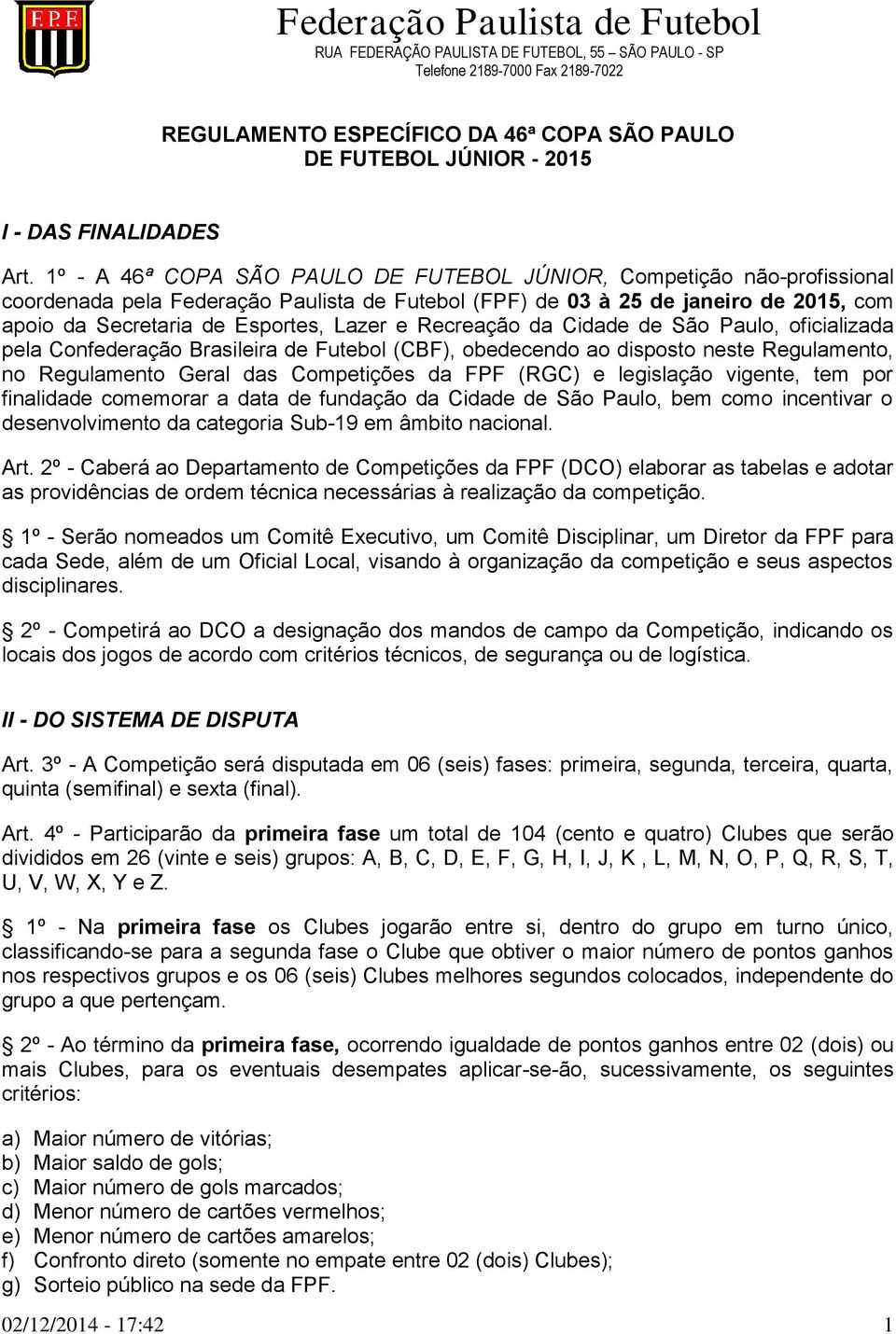 1º - A 46ª COPA SÃO PAULO DE FUTEBOL JÚNIOR, Competição não-profissional coordenada pela Federação Paulista de Futebol (FPF) de 03 à 25 de janeiro de 2015, com apoio da Secretaria de Esportes, Lazer