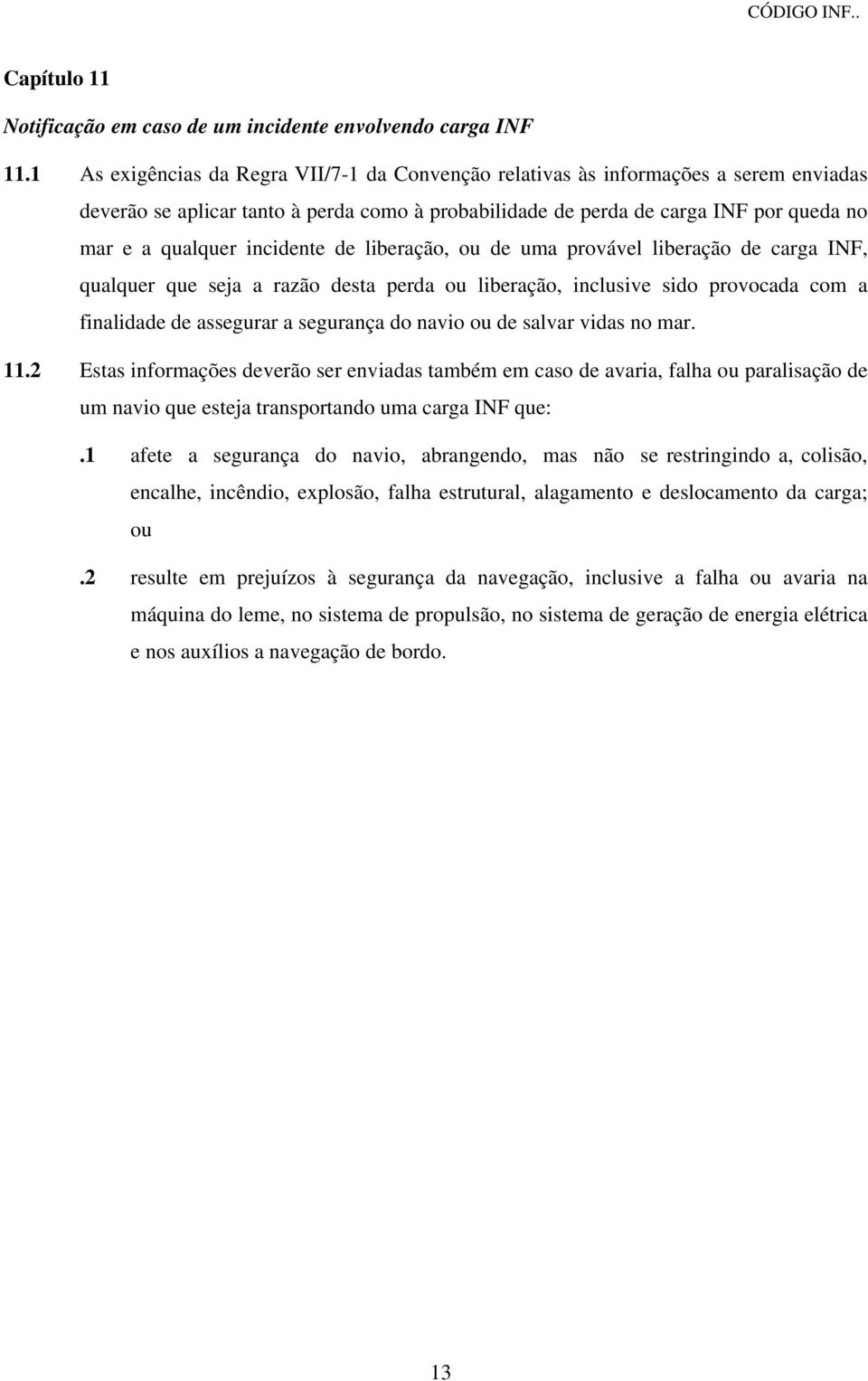 incidente de liberação, ou de uma provável liberação de carga INF, qualquer que seja a razão desta perda ou liberação, inclusive sido provocada com a finalidade de assegurar a segurança do navio ou