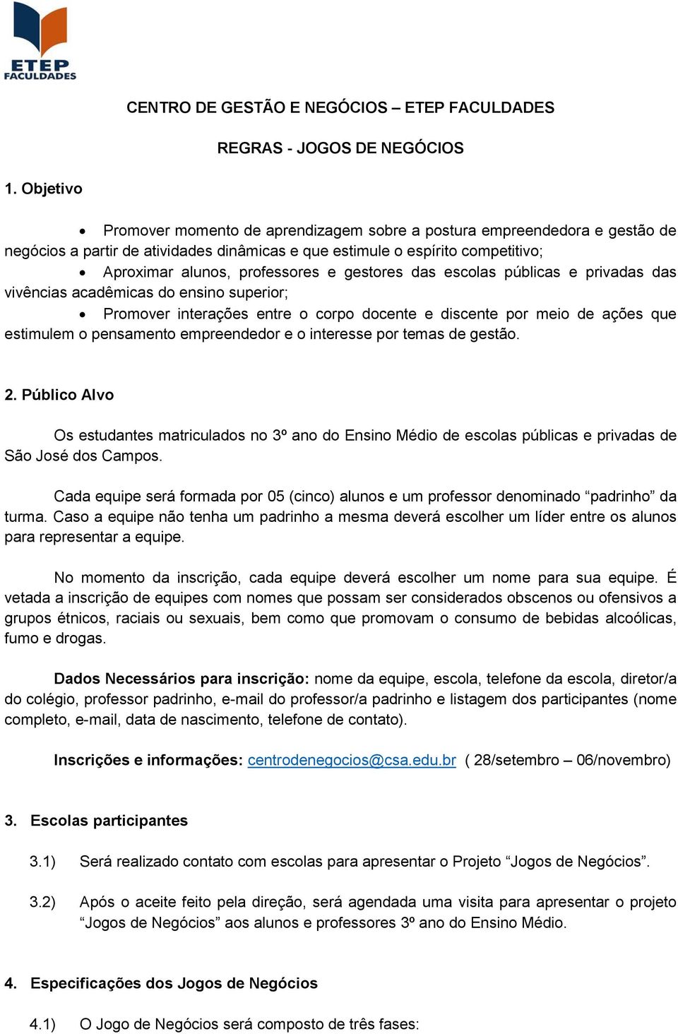 gestores das escolas públicas e privadas das vivências acadêmicas do ensino superior; Promover interações entre o corpo docente e discente por meio de ações que estimulem o pensamento empreendedor e