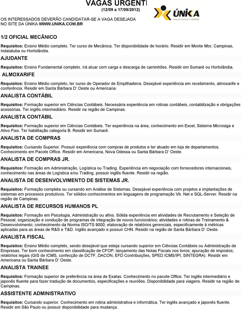 Irá atuar com carga e descarga de caminhões. Residir em Sumaré ou Hortolândia. ALMOXARIFE Requisitos: Ensino Médio completo, ter curso de Operador de Empilhadeira.