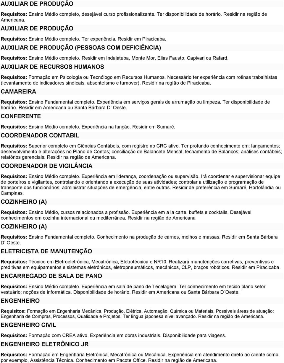 Residir em Indaiatuba, Monte Mor, Elias Fausto, Capivari ou Rafard. AUXILIAR DE RECURSOS HUMANOS Requisitos: Formação em Psicologia ou Tecnólogo em Recursos Humanos.