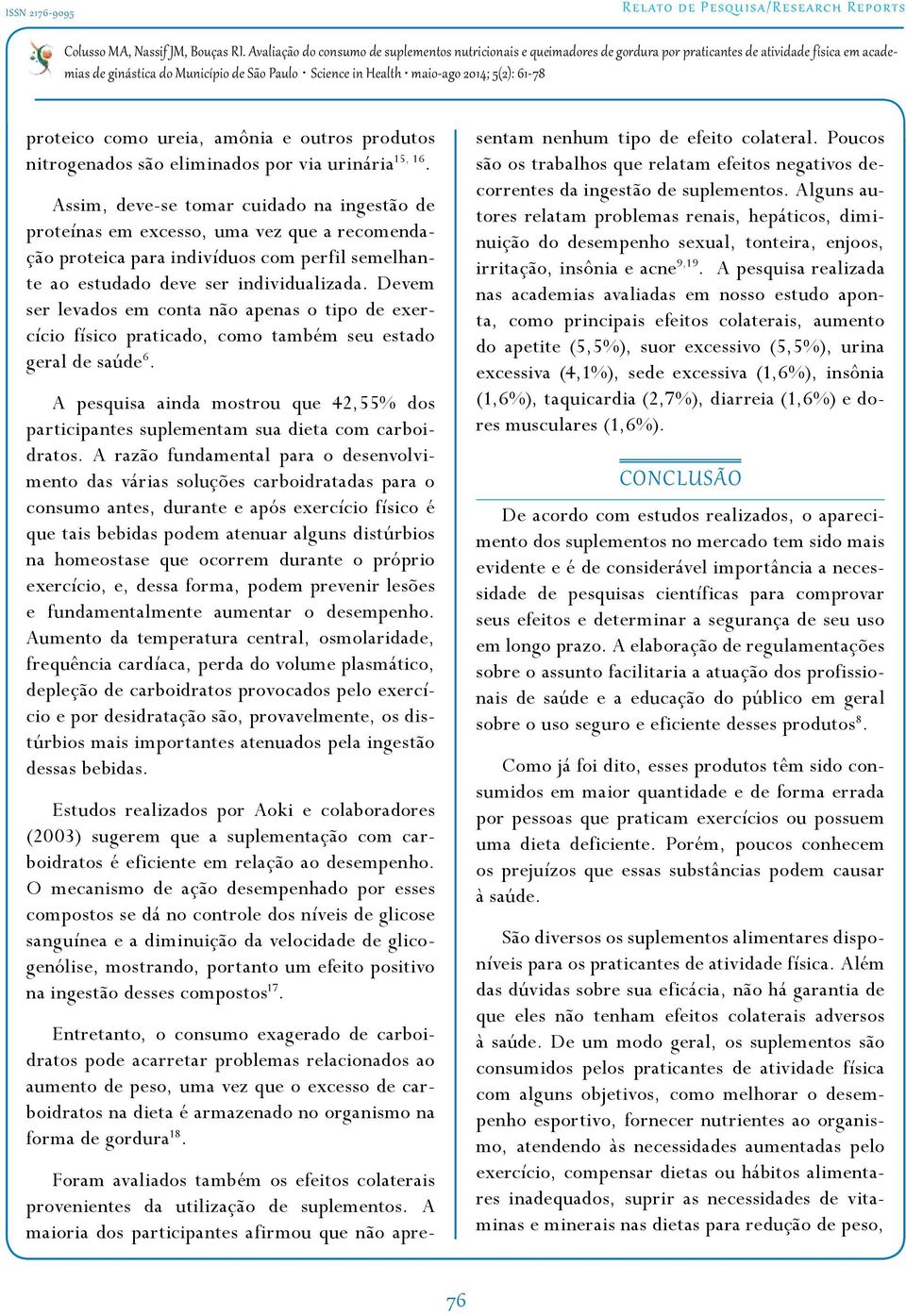 Devem ser levados em conta não apenas o tipo de exercício físico praticado, como também seu estado geral de saúde 6.