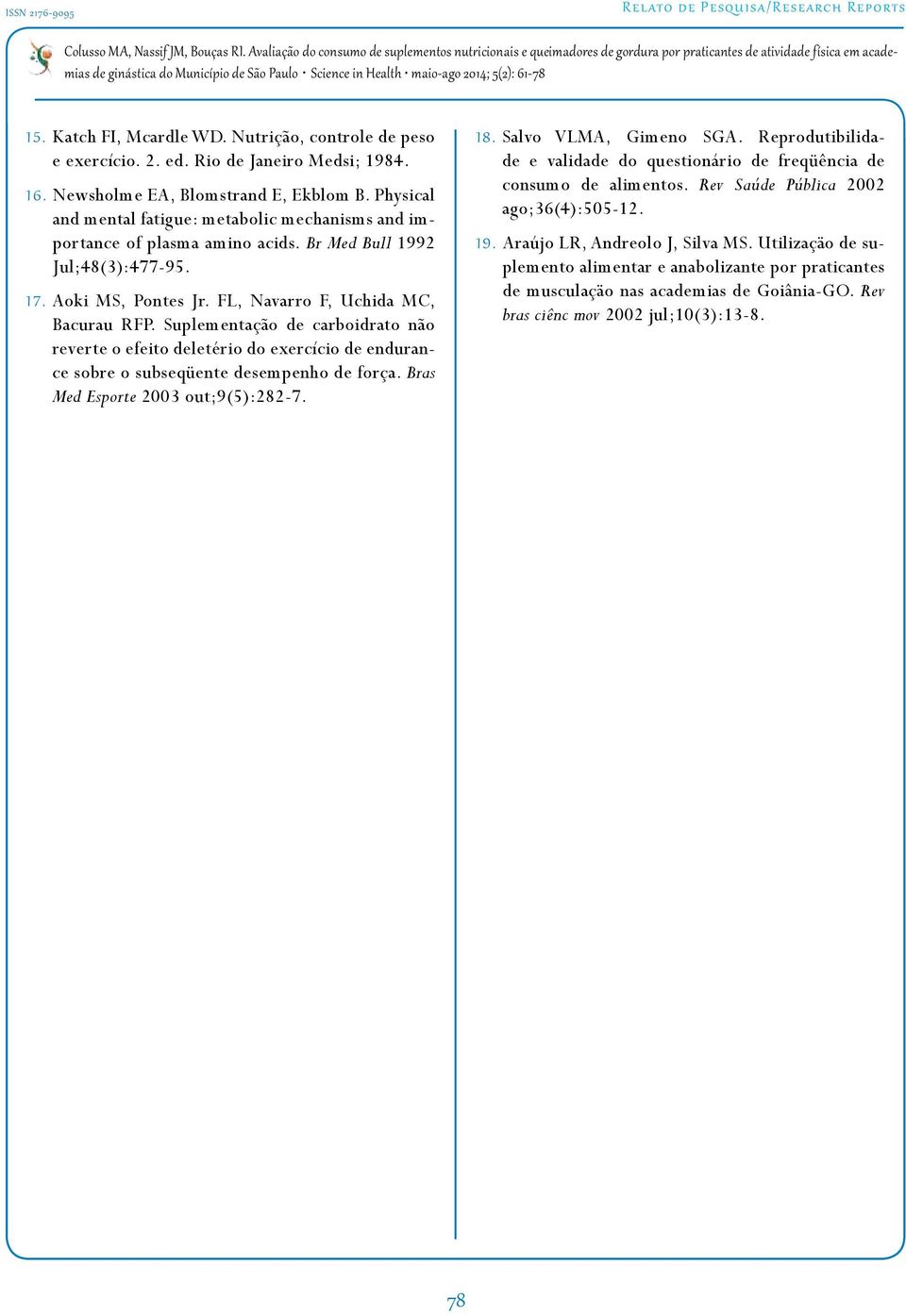 Suplementação de carboidrato não reverte o efeito deletério do exercício de endurance sobre o subseqüente desempenho de força. Bras Med Esporte 2003 out;9(5):282-7. 18. Salvo VLMA, Gimeno SGA.